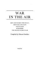 Cover of: War in the air: men and women who built, serviced and flew war planes remember the Second World War