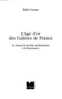 L' age d'or des galeres de France by Edith Garnier