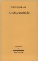 Cover of: Die Staatsaufsicht: Entstehung, Wandel und Neubestimmung unter besonderer Berücksichtigung der Aufsicht über die Gemeinden