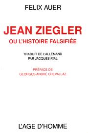 Jean Ziegler, ou, L'histoire falsifiée by Felix Auer