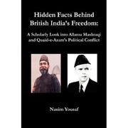 Cover of: Hidden Facts Hidden Facts Behind British India's Freedom: A Scholarly Look into Allama Mashraqi and Quaid-e-Azam's Political Conflict by Yousaf, Nasim
