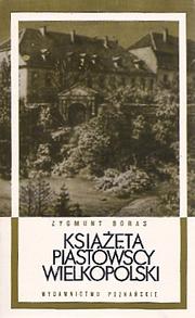 Cover of: Książęta piastowscy Wielkopolski by Zygmunt Boras