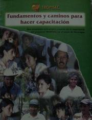 Cover of: Fundamentos y caminos para hacer capacitacion: Una propuesta estrategica a partir de la experiencia del proyecto TROPISEC en Nicaragua