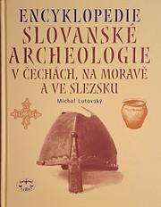 Encyklopedie slovanské archeologie v Čechách, na Moravě a ve Slezsku by Michal Lutovský