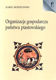 Organizacja gospodarcza państwa piastowskiego by Karol Modzelewski