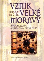 Cover of: Vznik Velké Moravy: moravané, čechové a střední Evropa v letech 791-871