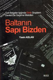 Cover of: Gizli Belgeler Işığında Etnik Grupların Devleti Ele Geçirme Metotları, BALTANIN SAPI BİZDEN: Under the Light of SECRET DOCUMENTS, The Attempts of Ethnic Groups to Takeover the State “THE HADNLE OF THE AXE IS FROM US”