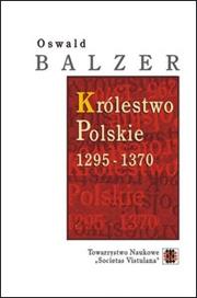Królestwo Polskie, 1295-1370 by Oswald Balzer