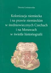 Kolonizacja niemiecka i na prawie niemieckim w średniowiecznych Czechach i na Morawach w świetle historiografii by Dorota Leśniewska