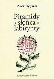 Cover of: Piramidy, słońca, labirynty: poezja wizualna w Polsce od XVI do XVIII wieku