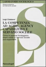 Cover of: La competenza ad agire: agency capabilities e servizio sociale : come le persone fronteggiano eventi inediti e il servizio sociale può supportarle