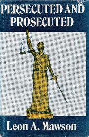 Persecuted and prosecuted by Leon A. Mawson