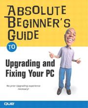 Cover of: Absolute Beginner's Guide to Upgrading and Fixing Your PC by Michael Miller
