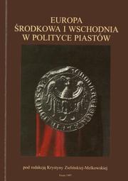 Europa Środkowa i Wschodnia w polityce Piastów by Sympozjum "Europa Środkowa i Wschodnia w Polityce Piastów" (1995 Toruń, Poland)