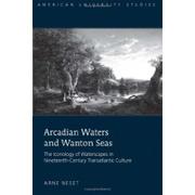 Cover of: Arcadian Waters and Wanton Seas: The Iconology of Waterscapes in Nineteenth-Century Transatlantic Culture