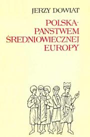 Polska - państwem średniowiecznej Europy by Jerzy Dowiat