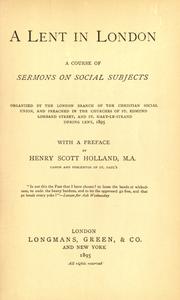 Cover of: A Lent in London: a course of sermons on social subjects, organized by the London Branch of the Christian Social Union, and preached in the churches of St. Edmund, Lombard Street, and St. Mary-le-Strand during Lent, 1895