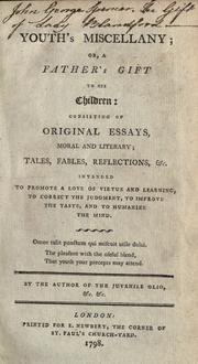 Cover of: Youth's miscellany, or, A father's gift to his children: consisting of original essays, moral and literary; tales, fables, reflections, &c. : intended to promote a love of virtue and learning, to correct the judgment, to improve the taste, and to humanize the mind