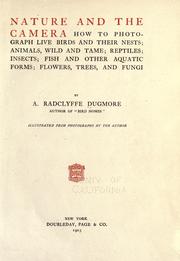 Cover of: Nature and the camera: how to photograph live birds and their nests; animals, wild and tame; reptiles; insects; fish and other aquatic forms; flowers, trees, and fungi