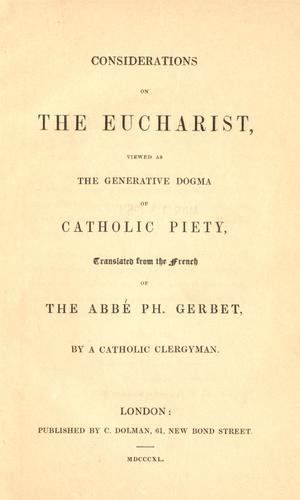 Considerations on the Eucharist viewed as the generative dogma of Catholic piety. by Olympe Philippe Gerbet