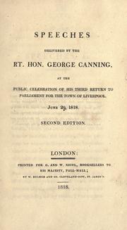 Cover of: Speeches delivered by the Rt. Hon. George Canning, at the public celebration of his third return to Parliament for the town of Liverpool, June 29, 1818.