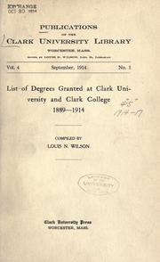 Cover of: List of degrees granted at Clark university and Clark college, 1889-1914 ... by Wilson, Louis N., Wilson, Louis N.