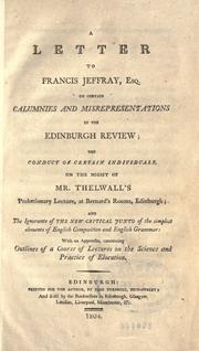 Cover of: A letter to Francis Jeffray on certain calumnies and misrepresentations in the Edinburgh review: the conduct of certain individuals, on the night of Mr. Thelwall's probationary lecture, at Bernard's Rooms, Edinburgh ...  With an appendix, containing Outlines of a course of lectures on the science and practice of elocution.