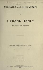 Cover of: Messages and documents of J. Frank Hanly: Governor of Indiana, January 9, 1905-January 11, 1909