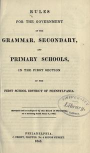 Rules for the government of the grammar, secondary, and primary schools in the first section of the First school district of Pennsylvania .. by Philadelphia. Board of public education.