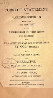 Cover of: correct statement of the various sources from which the History of the administration of John Adams was compiled, and the motives for its suppression by Co. Burr: with some observation on a Narrative