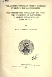 Cover of: absorption spectra of solutions as studied by means of the radiomicrometer.: The conductivities, dissociations, and viscosities of solutions of electrolytes in aqueous, non-aqueous, and mixed solvents.