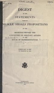 Cover of: Digest of the statements made on Muscle Shoals propositions at the hearings before the Committee on military affairs of the House of representatives. February 8, 1922 to March 13, 1922.
