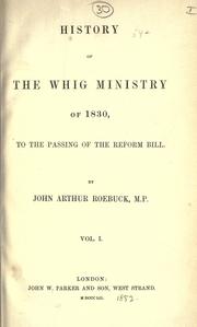Cover of: History of the Whig ministry of 1830, to the passing of the Reform bill. by John Arthur Roebuck