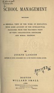 Cover of: School management including a general view of the work of education: with some account of the intellectual faculities from the teacher's point of view, organization, discipline and moral training.