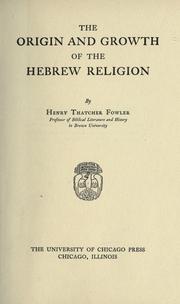 Cover of: The origin and growth of the Hebrew religion by Henry Thatcher Fowler, Henry Thatcher Fowler