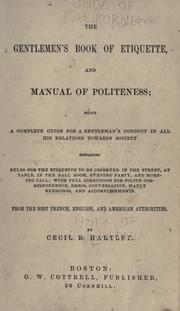 Cover of: The gentlemen's book of etiquette and manual of politeness: being a complete guide for a gentleman's conduct in all his relations towards society : containing rules for the etiquette to be observed in the street, at table, in the ball room, evening party, and morning call : with full directions for polite correspndence, dress, conversation, manly exercises, and accomplishments : from the best French, English, and American authorities