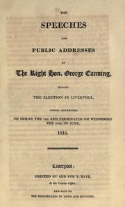 Cover of: speeches and public addresses of the Right Hon. George Canning during the election in Liverpool: which commenced on Friday the 7th and terminated on Wednesday the 12th of June, 1816.