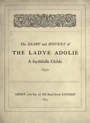 Cover of: The diary and houres of the Ladye Adolie, a faythfulle childe, 1552.