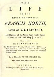 Cover of: The life of the Right Honourable Francis North, Baron of Guilford, Lord Keeper of the Great Seal, under King Charles II. and King James II. wherein are inserted the characters of Sir Matthew Hale, Sir George Jeffries, Sir Leoline Jenkins, Sidney Godolphin, and others, the most eminent lawyers and statesmen of that time.