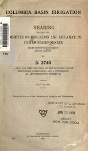 Cover of: Columbia Basin irrigation: hearing before the Committee on Irrigation and Reclamation, United States Senate, Sixty-seventh Congress, second session : on S. 3745, a bill for the creation of the Columbia Basin Irrigation Commission, and authorizing an appropriation therefor ...