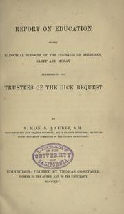 Cover of: Report on education in the parochial schools of the counties of Aberdeen, Banff and Moray: addressed to the trustees of the Dick bequest