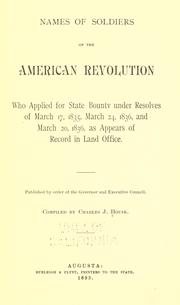 Names of soldiers of the American Revolution who applied for state bounty under resolves of March 17, 1835, March 24, 1836, and March 20, 1836, as appears of record in Land Office by Charles J. House