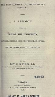 Cover of: The Holy Eucharist a comfort to the penitent: a sermon preached before the University, in the Cathedral Church of Christ, in Oxford, on the fourth Sunday after Easter