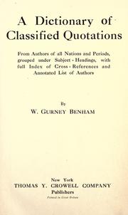 Cover of: A dictionary of classified quotations from authors of all nations and periods, grouped under subject-headings, with full index of cross-references and annotated list of authors by Sir William Gurney Benham