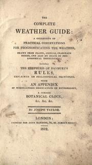 Cover of: complete weather guide: a collection of practical observations for prognosticating the weather, drawn from plants, animals, inanimate bodies, and also by means of philosophical instruments; including the Shepherd of Banbury' rules, explained on philosophical principles. With an appendix of miscellaneous observations on meteorology, a curious botanical clock, &c. &c. &c.