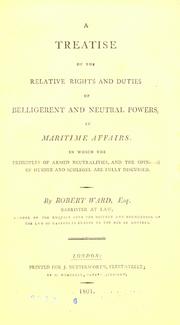 Cover of: A Treatise of the relative rights and duties of belligerent and neutral powers, in maritime affairs by R. Plumer Ward