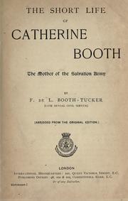 Cover of: The short life of Catherine Booth, the mother of the Salvation Army. by Frederick St. George De Lautour Booth-Tucker