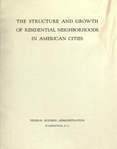 The structure and growth of residential neighborhoods in American cities. by United States. Federal Housing Administration.