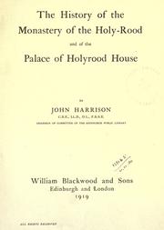 Cover of: The history of the monastery of the Holy-rood and of the palace of Holyrood house | Harrison, John