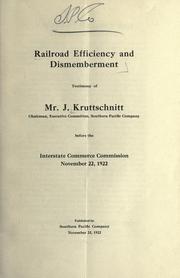 Cover of: Railroad efficiency and dismemberment.: Testimony of Mr. J. Kruttschnitt, chairman, Executive Committee, Southern Pacific Company, before the Interstate Commerce Commission, November 22, 1922.